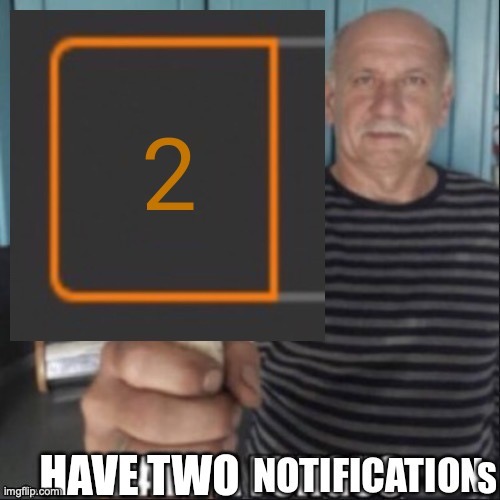 Have two notifications | image tagged in have two notifications | made w/ Imgflip meme maker
