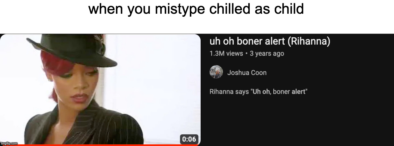 when you mistype chilled as child | made w/ Imgflip meme maker