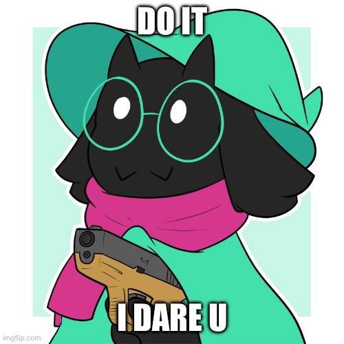 do it i dare you | DO IT I DARE U | image tagged in do it i dare you | made w/ Imgflip meme maker