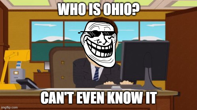 Ohio meme box | WHO IS OHIO? CAN'T EVEN KNOW IT | image tagged in memes,aaaaand its gone | made w/ Imgflip meme maker