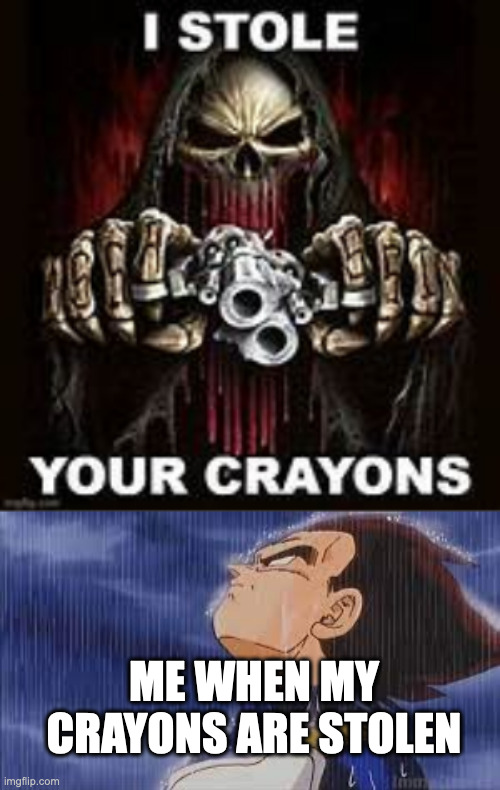 freak you | ME WHEN MY CRAYONS ARE STOLEN | image tagged in i stole your crayons,sad vegeta | made w/ Imgflip meme maker