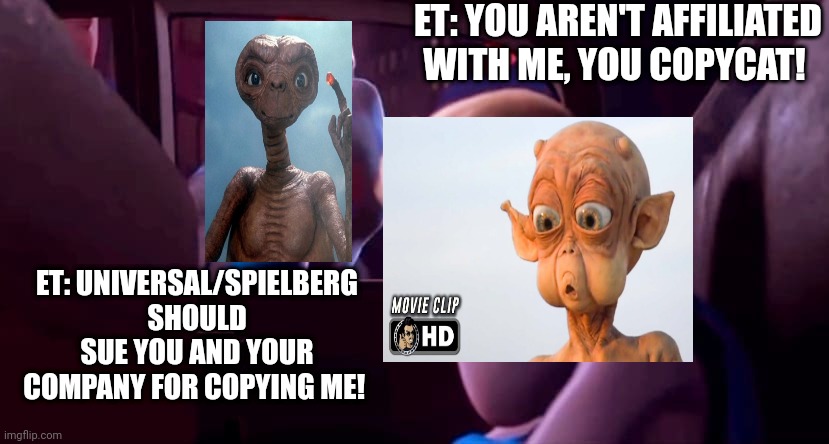 You're Not Affiliated With Me | ET: YOU AREN'T AFFILIATED WITH ME, YOU COPYCAT! ET: UNIVERSAL/SPIELBERG SHOULD SUE YOU AND YOUR COMPANY FOR COPYING ME! | image tagged in you're not affiliated with me | made w/ Imgflip meme maker