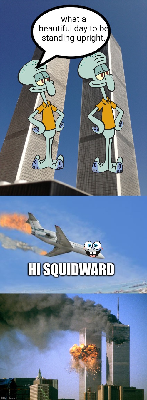 Nyoom | what a beautiful day to be standing upright. HI SQUIDWARD | image tagged in twin towers,crashing plane,911 9/11 twin towers impact | made w/ Imgflip meme maker