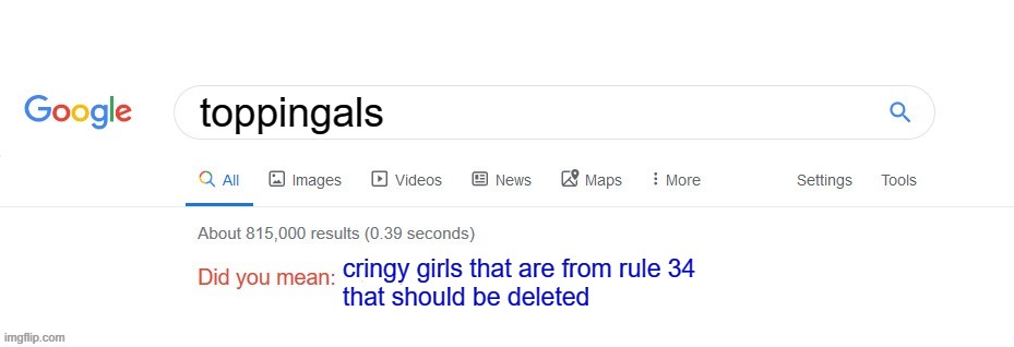 did you mean; | toppingals; cringy girls that are from rule 34
that should be deleted | image tagged in did you mean | made w/ Imgflip meme maker