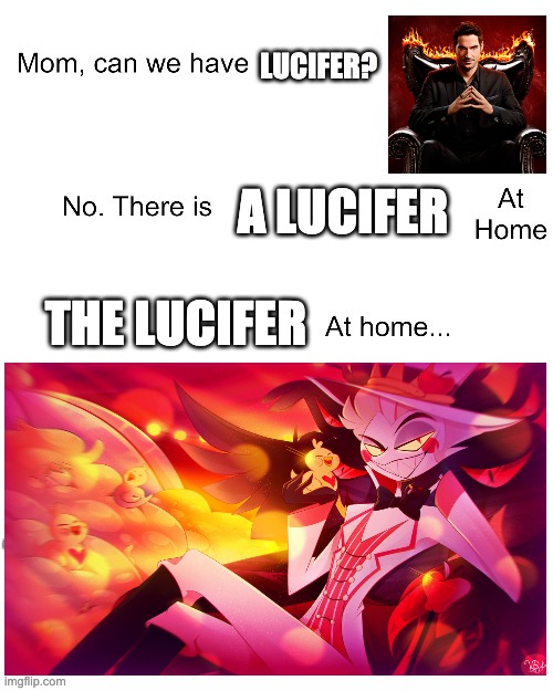 The Lucifer at home | LUCIFER? A LUCIFER; THE LUCIFER | image tagged in mom can we have,hazbin hotel,lucifer,crossover | made w/ Imgflip meme maker