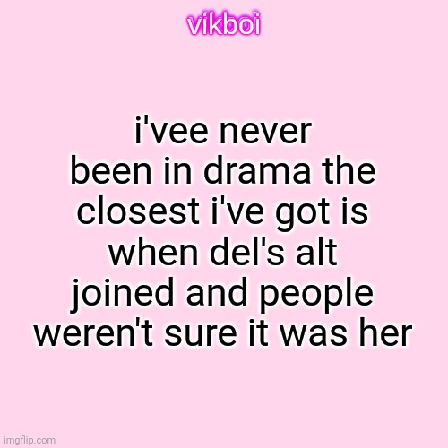 vikboi temp simple | i'vee never been in drama the closest i've got is when del's alt joined and people weren't sure it was her | image tagged in vikboi temp modern | made w/ Imgflip meme maker