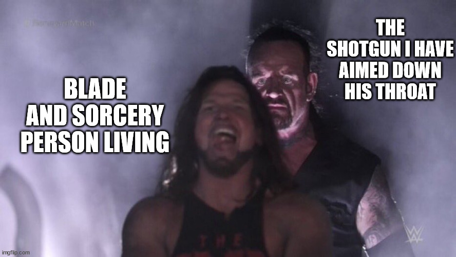 Blade and sorcery is a VR game. (I mostly do VR game memes :P) | THE SHOTGUN I HAVE AIMED DOWN HIS THROAT; BLADE AND SORCERY PERSON LIVING | image tagged in aj styles undertaker | made w/ Imgflip meme maker
