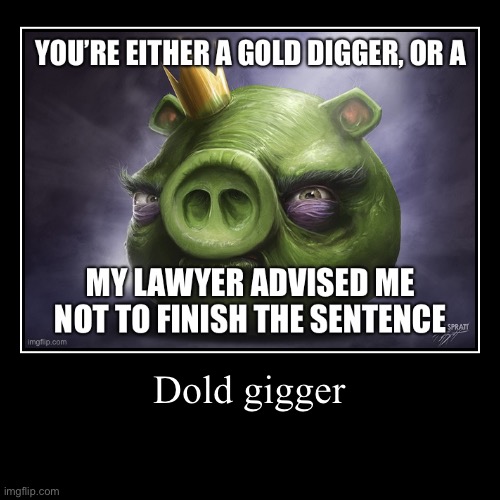 Dold gigger | | image tagged in funny,demotivationals | made w/ Imgflip demotivational maker