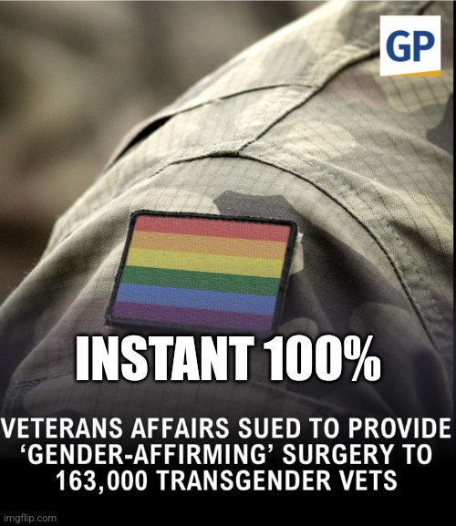 Act 1: Get Surgery  Act 2: File new VA claim | INSTANT 100% | image tagged in memes,politics,military,veterans,transgender,trending | made w/ Imgflip meme maker