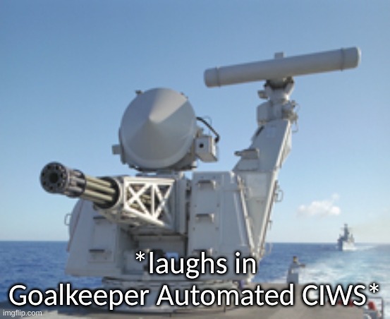 *laughs in Goalkeeper Automated CIWS* | made w/ Imgflip meme maker