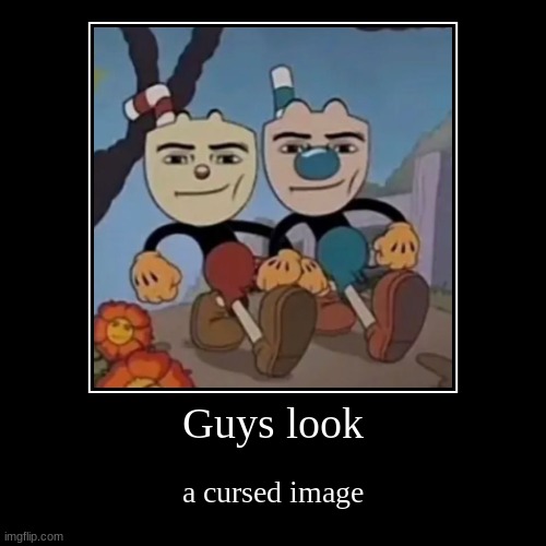 Google found this | Guys look | a cursed image | image tagged in funny,demotivationals,cuphead,memes | made w/ Imgflip demotivational maker