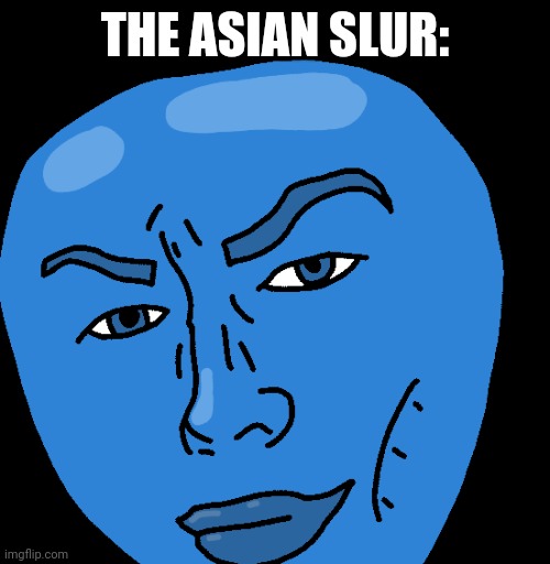 THE ASIAN SLUR: | made w/ Imgflip meme maker