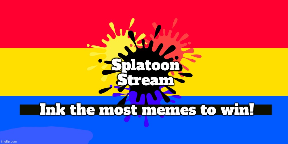 the flag for the stream | Splatoon
Stream; Ink the most memes to win! | made w/ Imgflip meme maker