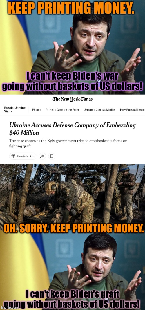 Who woulda seen this coming? | KEEP PRINTING MONEY. I can't keep Biden's war going without baskets of US dollars! OH. SORRY. KEEP PRINTING MONEY. I can't keep Biden's graft going without baskets of US dollars! | image tagged in who would,have seen this coming,more ukrainian,graft | made w/ Imgflip meme maker