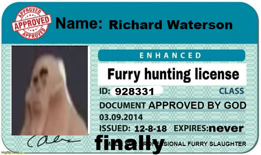 no ideas for memes | Richard Waterson; 928331; finally | image tagged in furry hunting license template | made w/ Imgflip meme maker