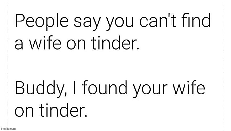Tinder wife ! | image tagged in y u no | made w/ Imgflip meme maker