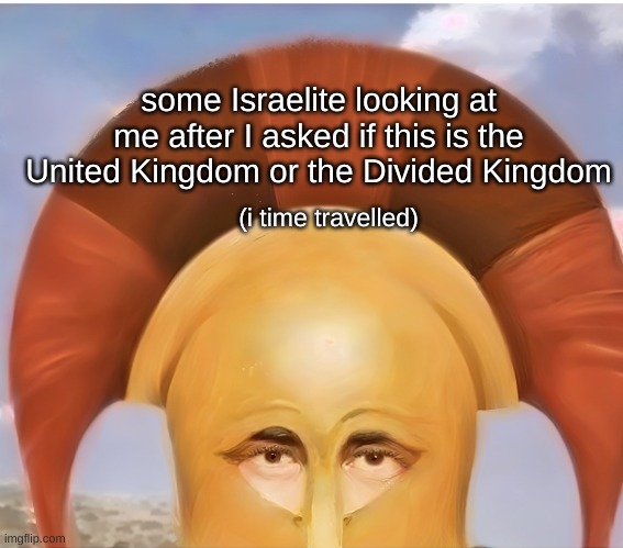 Bible Meme | some Israelite looking at me after I asked if this is the United Kingdom or the Divided Kingdom; (i time travelled) | image tagged in what,bible,christian,honestromanreaction | made w/ Imgflip meme maker
