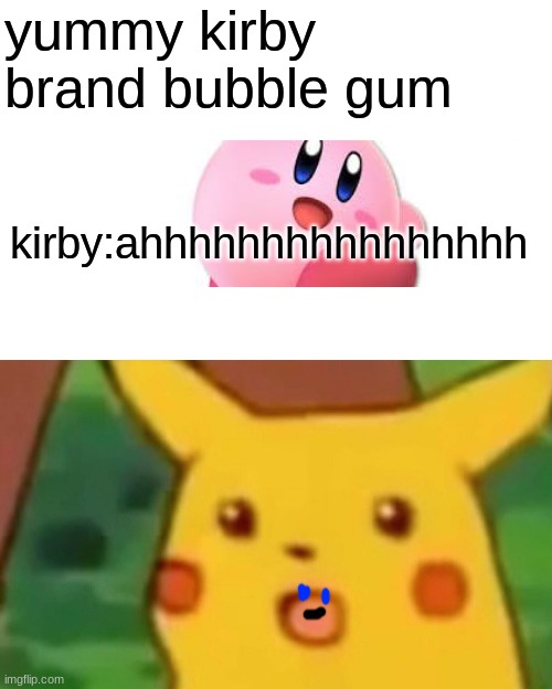 kirby pop bubble gum | yummy kirby brand bubble gum; kirby:ahhhhhhhhhhhhhhhh | image tagged in memes,surprised pikachu | made w/ Imgflip meme maker