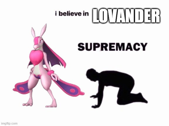 I had to do it | LOVANDER | image tagged in i believe in blank supremacy | made w/ Imgflip meme maker