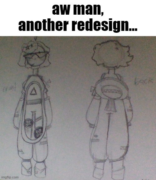 oh well! :) | aw man, another redesign... | image tagged in oc | made w/ Imgflip meme maker