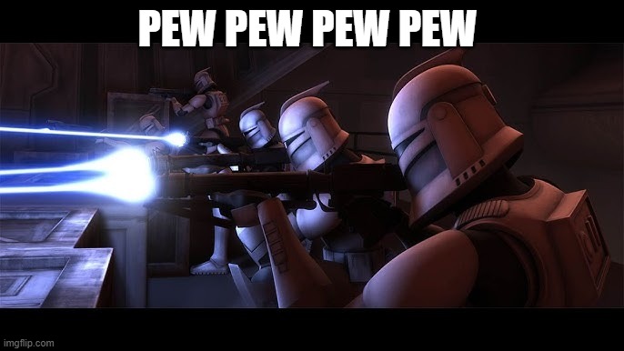 clone troopers | PEW PEW PEW PEW | image tagged in clone troopers | made w/ Imgflip meme maker