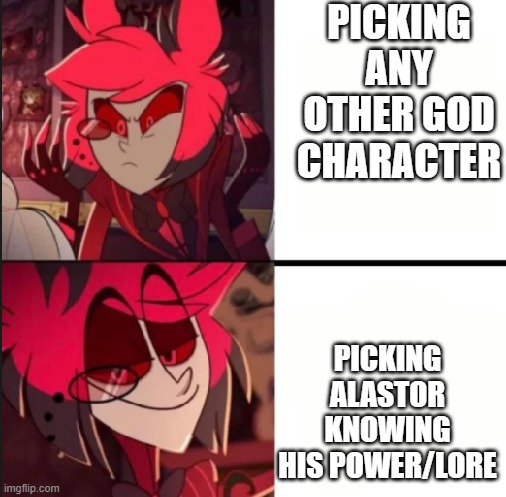 Alastor drake format | PICKING ANY OTHER GOD CHARACTER PICKING ALASTOR KNOWING HIS POWER/LORE | image tagged in alastor drake format | made w/ Imgflip meme maker