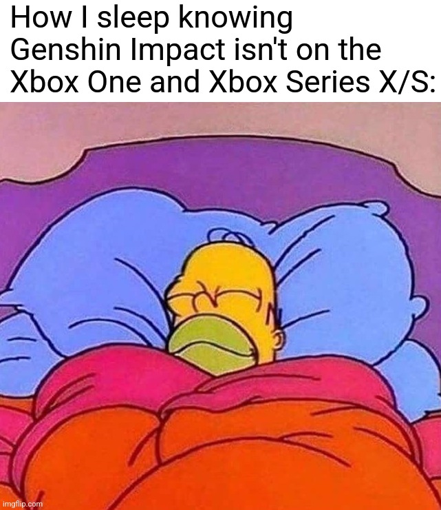 Homer Simpson sleeping peacefully | How I sleep knowing Genshin Impact isn't on the Xbox One and Xbox Series X/S: | image tagged in homer simpson sleeping peacefully,genshin impact,xbox | made w/ Imgflip meme maker