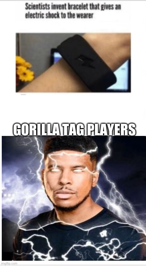 Electric shock bracelet meme | GORILLA TAG PLAYERS | image tagged in electric shock bracelet meme | made w/ Imgflip meme maker