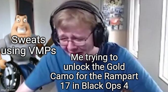 Every single death feels so unfair | Sweats using VMPs; Me trying to unlock the Gold Camo for the Rampart 17 in Black Ops 4 | image tagged in callmecarson crying next to joe swanson,black ops 4,sweats | made w/ Imgflip meme maker