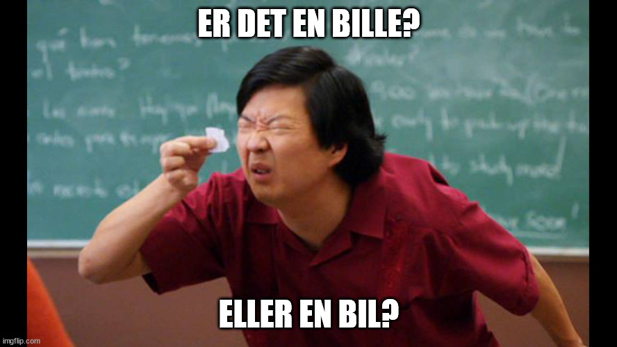 Too small | ER DET EN BILLE? ELLER EN BIL? | image tagged in too small | made w/ Imgflip meme maker
