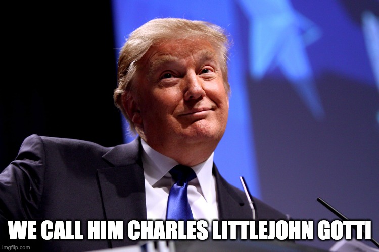 littlejohngotti | WE CALL HIM CHARLES LITTLEJOHN GOTTI | image tagged in donald trump no2 | made w/ Imgflip meme maker