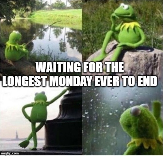 Monday never ends | WAITING FOR THE LONGEST MONDAY EVER TO END | image tagged in kermit frog waiting,monday,forever | made w/ Imgflip meme maker