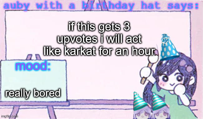 auby with a bday hat | if this gets 3 upvotes i will act like karkat for an hour; really bored | image tagged in auby with a bday hat | made w/ Imgflip meme maker