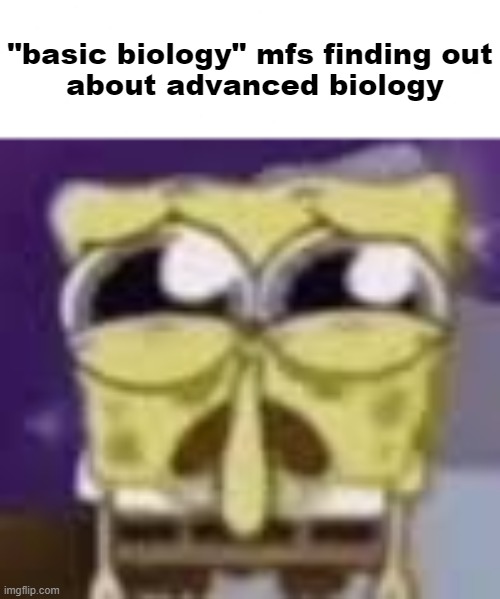 boowomp | "basic biology" mfs finding out
 about advanced biology | made w/ Imgflip meme maker