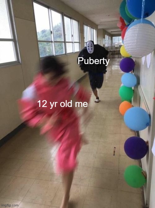 lol | Puberty; 12 yr old me | image tagged in spirited away cosplay run | made w/ Imgflip meme maker