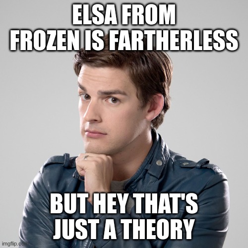 Matpat last video will be like | ELSA FROM FROZEN IS FARTHERLESS; BUT HEY THAT'S JUST A THEORY | image tagged in that's not just a theory | made w/ Imgflip meme maker