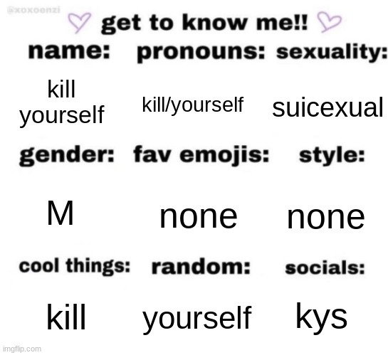 kill yourself safe | kill yourself; kill/yourself; suicexual; none; none; M; kys; yourself; kill | image tagged in get to know me but better | made w/ Imgflip meme maker