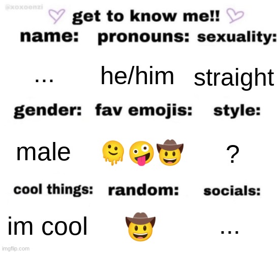 get to know me but better | ... he/him; straight; 🫠🤪🤠; ? male; ... 🤠; im cool | image tagged in get to know me but better | made w/ Imgflip meme maker