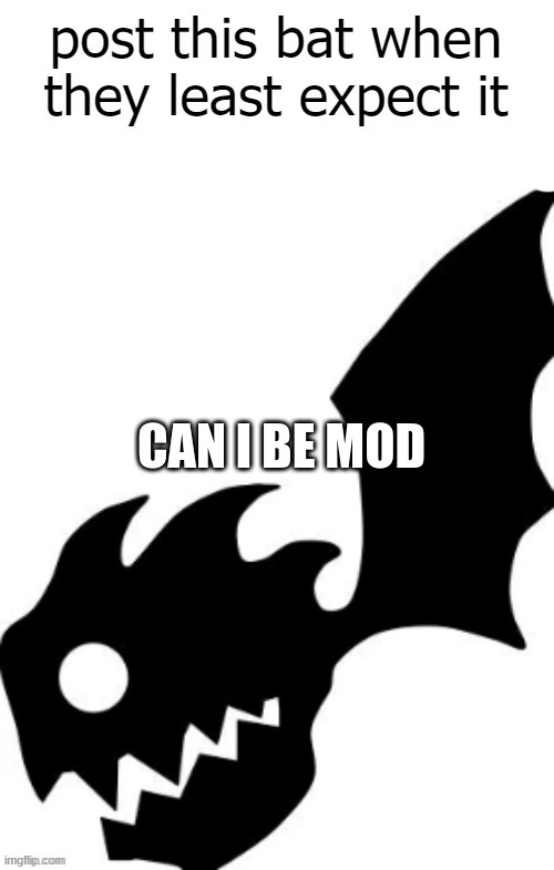 post this bat when they least expect it | CAN I BE MOD | image tagged in post this bat when they least expect it | made w/ Imgflip meme maker