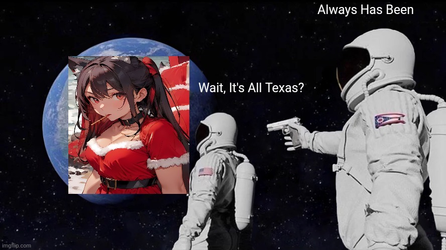 Texas | Always Has Been; Wait, It's All Texas? | image tagged in memes,always has been | made w/ Imgflip meme maker