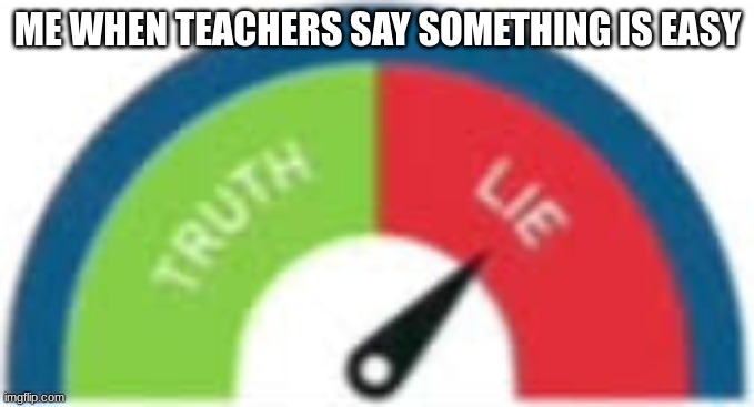 incorrect buzzer | ME WHEN TEACHERS SAY SOMETHING IS EASY | image tagged in incorrect buzzer | made w/ Imgflip meme maker