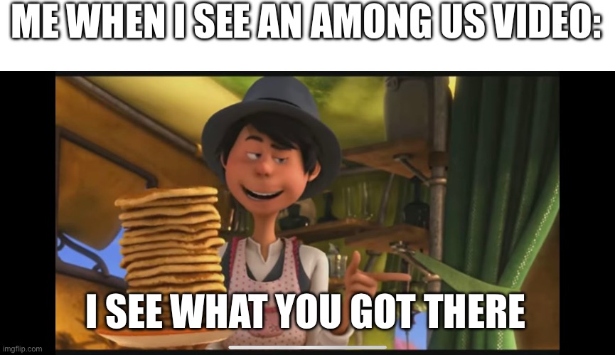 I may not have played among us but… amogus | ME WHEN I SEE AN AMONG US VIDEO:; I SEE WHAT YOU GOT THERE | image tagged in among us,relatable memes,video games | made w/ Imgflip meme maker