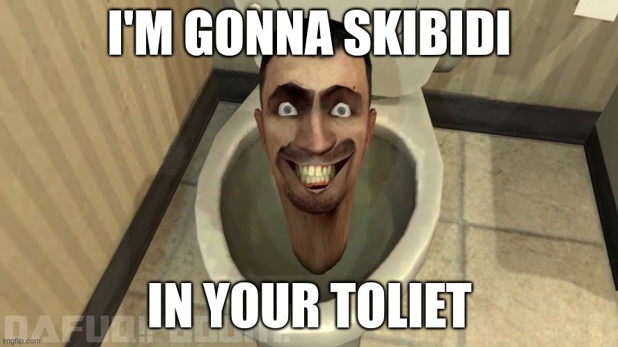 this sucks ngl | I'M GONNA SKIBIDI; IN YOUR TOLIET | image tagged in idk,memes,funny | made w/ Imgflip meme maker