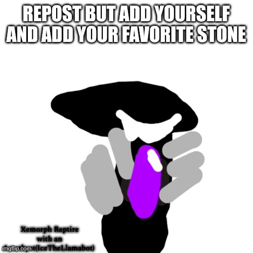 Repost this but add yourself and add your favorite stone | REPOST BUT ADD YOURSELF AND ADD YOUR FAVORITE STONE; Xemorph Reptire with an Amethyst(IceTheLlamabot) | image tagged in amethyst | made w/ Imgflip meme maker
