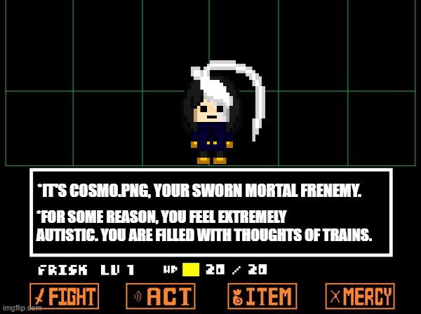I am unstoppable | *IT'S COSMO.PNG, YOUR SWORN MORTAL FRENEMY. *FOR SOME REASON, YOU FEEL EXTREMELY AUTISTIC. YOU ARE FILLED WITH THOUGHTS OF TRAINS. | image tagged in undertale | made w/ Imgflip meme maker