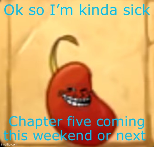 Troll bean | Ok so I’m kinda sick; Chapter five coming this weekend or next | image tagged in troll bean | made w/ Imgflip meme maker