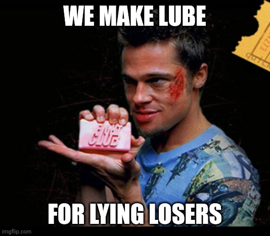 Fight Club Soap | WE MAKE LUBE FOR LYING LOSERS | image tagged in fight club soap | made w/ Imgflip meme maker