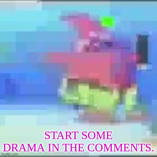 START SOME DRAMA IN THE COMMENTS. | made w/ Imgflip meme maker