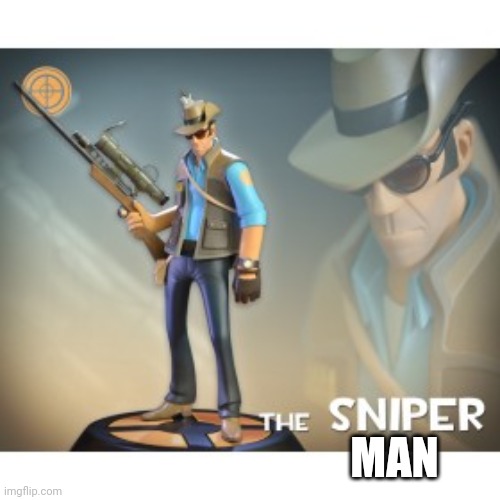 The Sniper TF2 meme | MAN | image tagged in the sniper tf2 meme | made w/ Imgflip meme maker