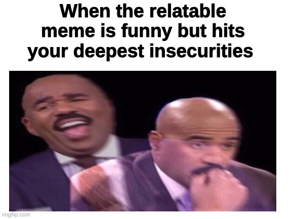 Oh no! Anyway- | When the relatable meme is funny but hits your deepest insecurities | image tagged in blank white template | made w/ Imgflip meme maker